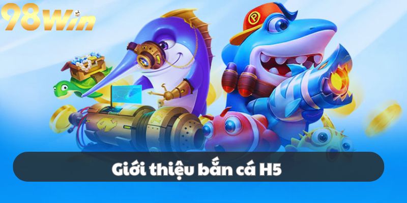 Sơ lược bắn cá H5