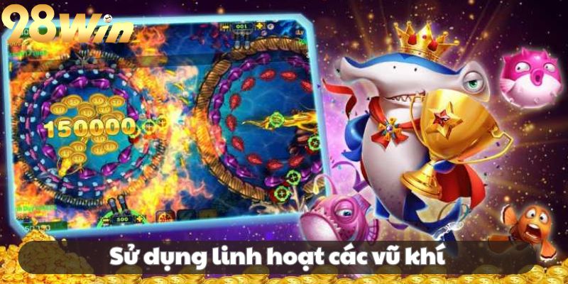 Bạn nên biết và sử dụng linh hoạt nhiều loại vũ khí trong game