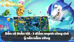 Bắn cá thần tài - 3 điểm mạnh cùng chú ý nên nắm vững