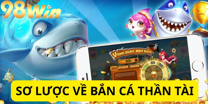 Đôi nét về Bắn cá thần tài