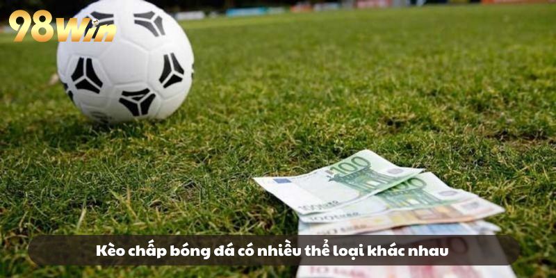 Kèo chấp bóng đá có nhiều thể loại khác nhau