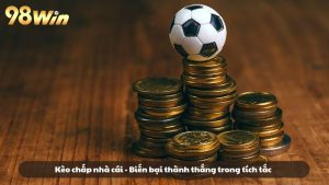 Kèo chấp nhà cái - Biến bại thành thắng trong tích tắc