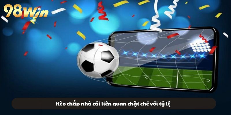 Kèo chấp nhà cái liên quan chặt chẽ với tỷ lệ
