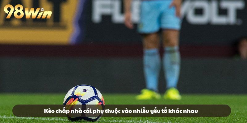 Kèo chấp nhà cái phụ thuộc vào nhiều yếu tố khác nhau