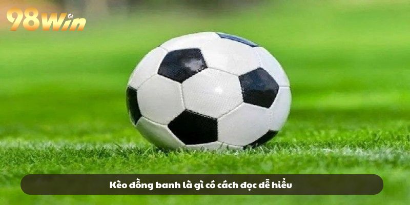 Kèo đồng banh là gì có cách đọc dễ hiểu