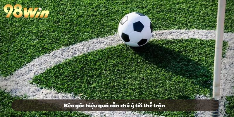 Kèo góc hiệu quả cần chú ý tới thế trận