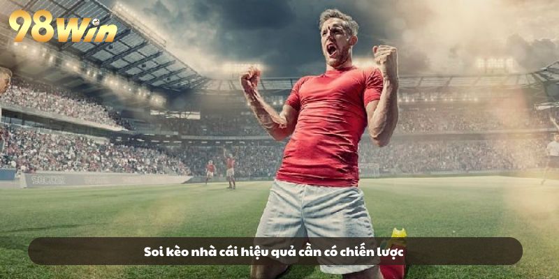 Soi kèo nhà cái hiệu quả cần có chiến lược