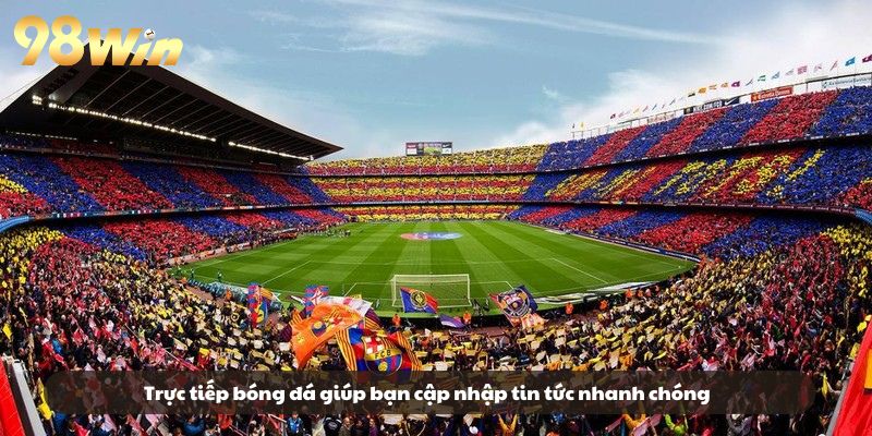 Trực tiếp bóng đá giúp bạn cập nhập tin tức nhanh chóng