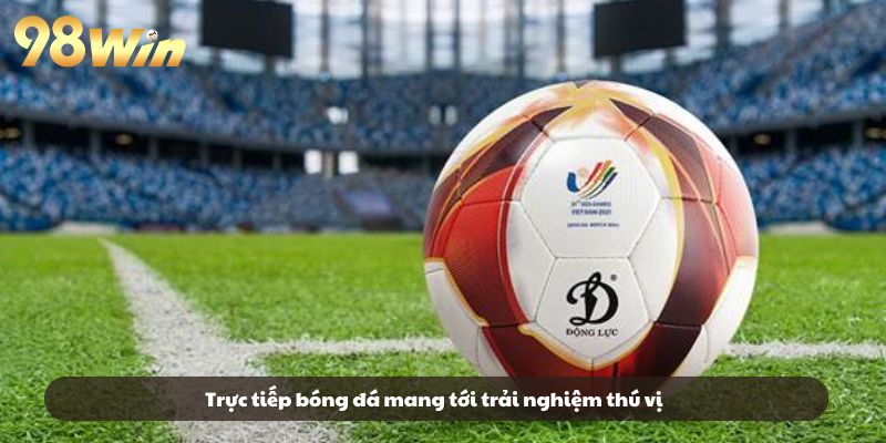 Trực tiếp bóng đá mang tới trải nghiệm thú vị