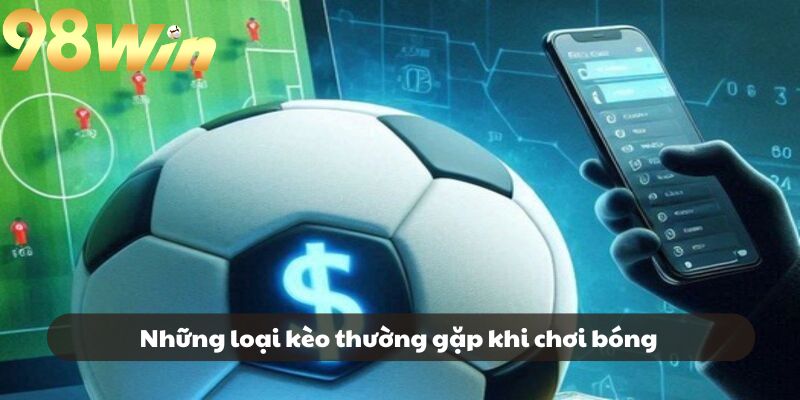 Những loại kèo thường gặp khi chơi bóng