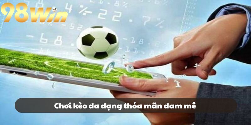 Chơi kèo đa dạng thỏa mãn đam mê